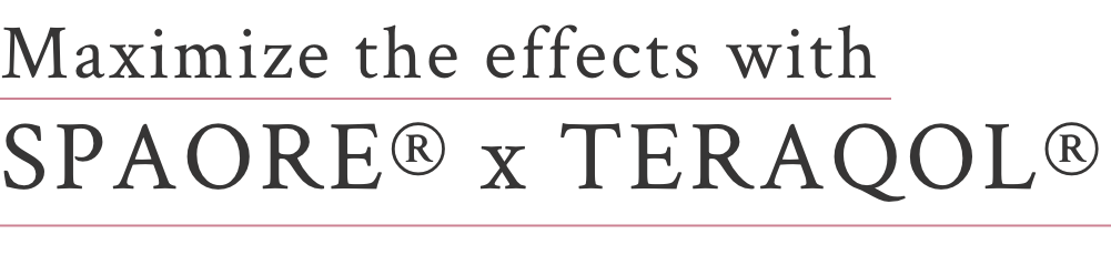 Maximize the effects with SPAORE® x TERAQOL®